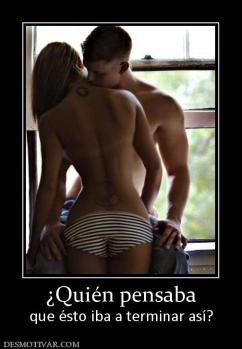 ¿Quién pensaba que ésto iba a terminar así?