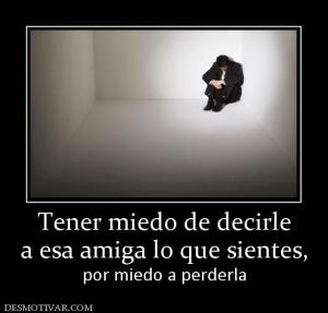 Tener miedo de decirle a esa amiga lo que sientes, por miedo a perderla