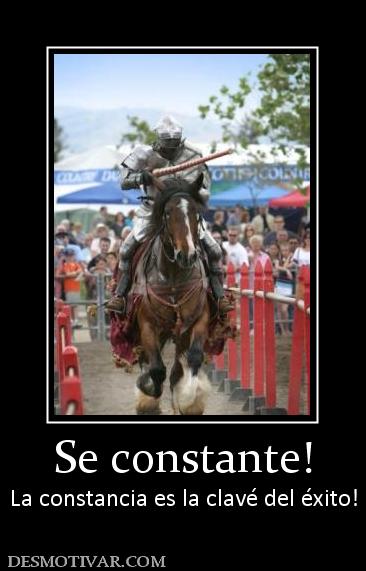 Se constante! La constancia es la clavé del éxito!