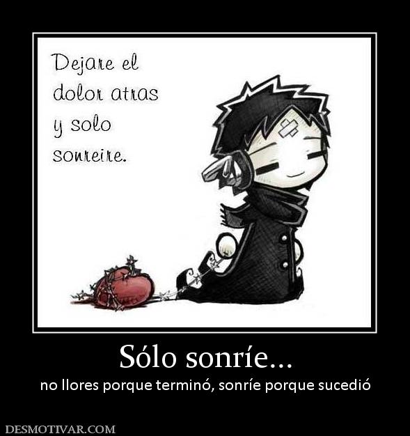 Sólo sonríe... no llores porque terminó, sonríe porque sucedió