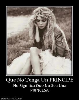 Que No Tenga Un PRINCIPE No Significa Que No Sea Una PRINCESA