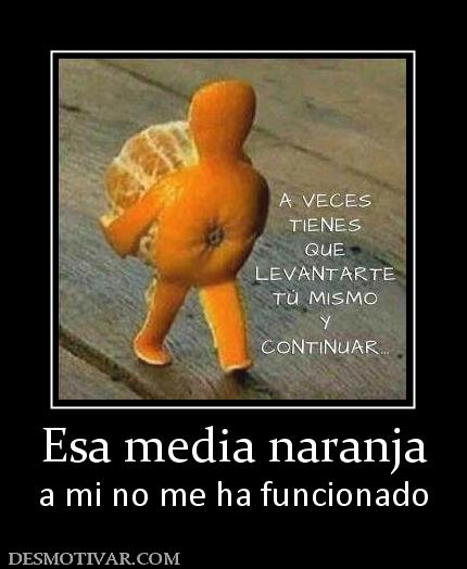Esa media naranja a mi no me ha funcionado