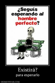 Existirá? para esperarlo