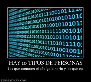 HAY 10 TIPOS DE PERSONAS Las que conocen el código binario y las que no