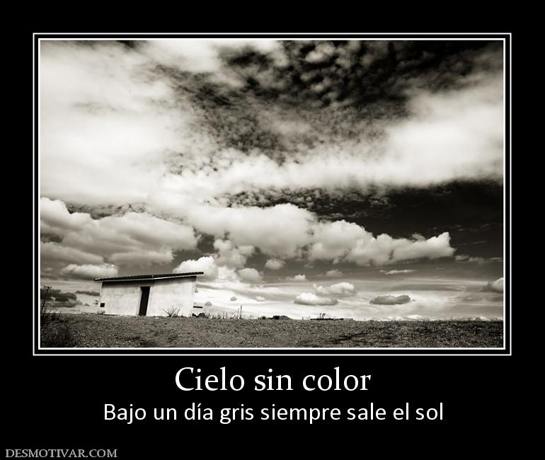 Cielo sin color Bajo un día gris siempre sale el sol