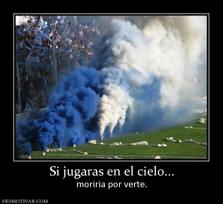 Si jugaras en el cielo... moriria por verte.