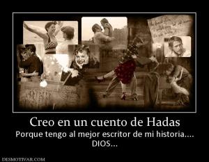 Creo en un cuento de Hadas Porque tengo al mejor escritor de mi historia.... DIOS...