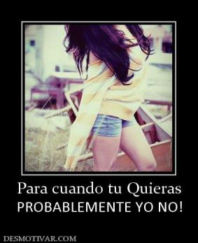 Para cuando tu Quieras PROBABLEMENTE YO NO!