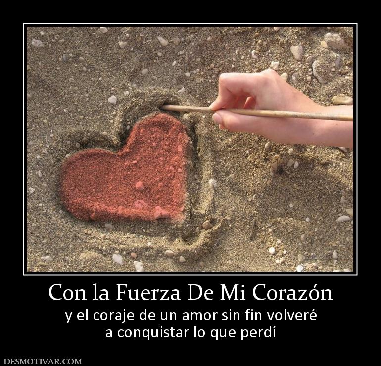Con la Fuerza De Mi Corazón y el coraje de un amor sin fin volveré a conquistar lo que perdí