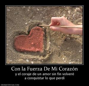 Con la Fuerza De Mi Corazón y el coraje de un amor sin fin volveré a conquistar lo que perdí
