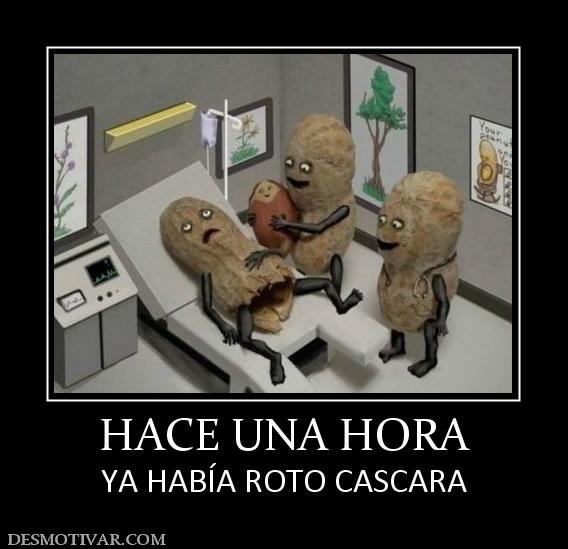 HACE UNA HORA YA HABÍA ROTO CASCARA