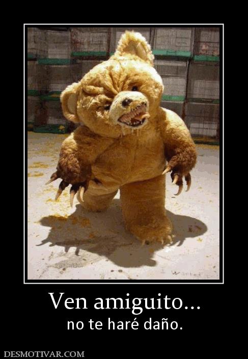 Ven amiguito... no te haré daño.