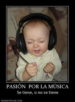 PASIÓN  POR LA MÚSICA Se tiene, o no se tiene