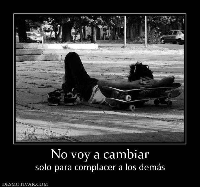 No voy a cambiar solo para complacer a los demás