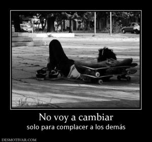 No voy a cambiar solo para complacer a los demás