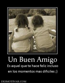 Un Buen Amigo Es aquel que te hace feliz incluso en los momentos mas dificiles ;)
