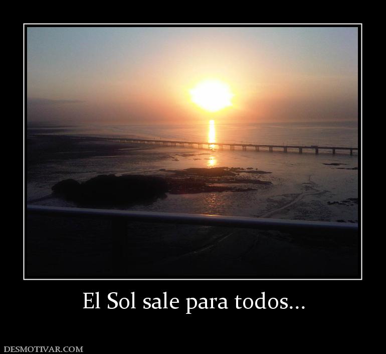 El Sol sale para todos...