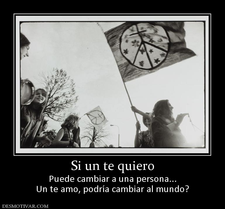 Si un te quiero Puede cambiar a una persona... Un te amo, podría cambiar al mundo?