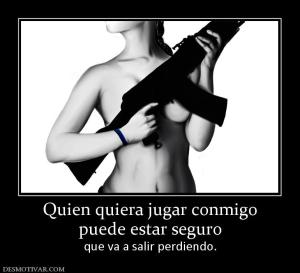 Quien quiera jugar conmigo puede estar seguro que va a salir perdiendo.