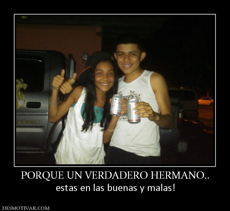 PORQUE UN VERDADERO HERMANO.. estas en las buenas y malas!