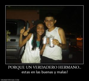 PORQUE UN VERDADERO HERMANO.. estas en las buenas y malas!
