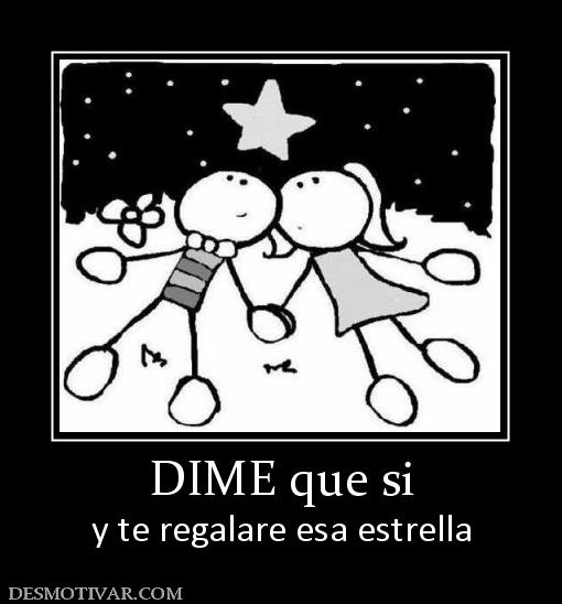 DIME que si y te regalare esa estrella