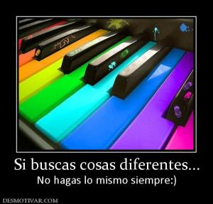 Si buscas cosas diferentes... No hagas lo mismo siempre:)
