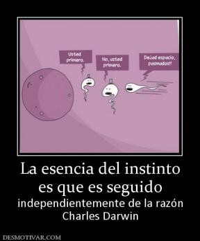 La esencia del instinto es que es seguido independientemente de la razón Charles Darwin