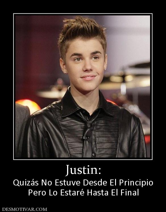 Justin: Quizás No Estuve Desde El Principio Pero Lo Estaré Hasta El Final