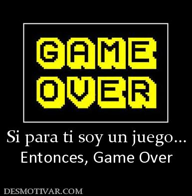 Si para ti soy un juego... Entonces, Game Over