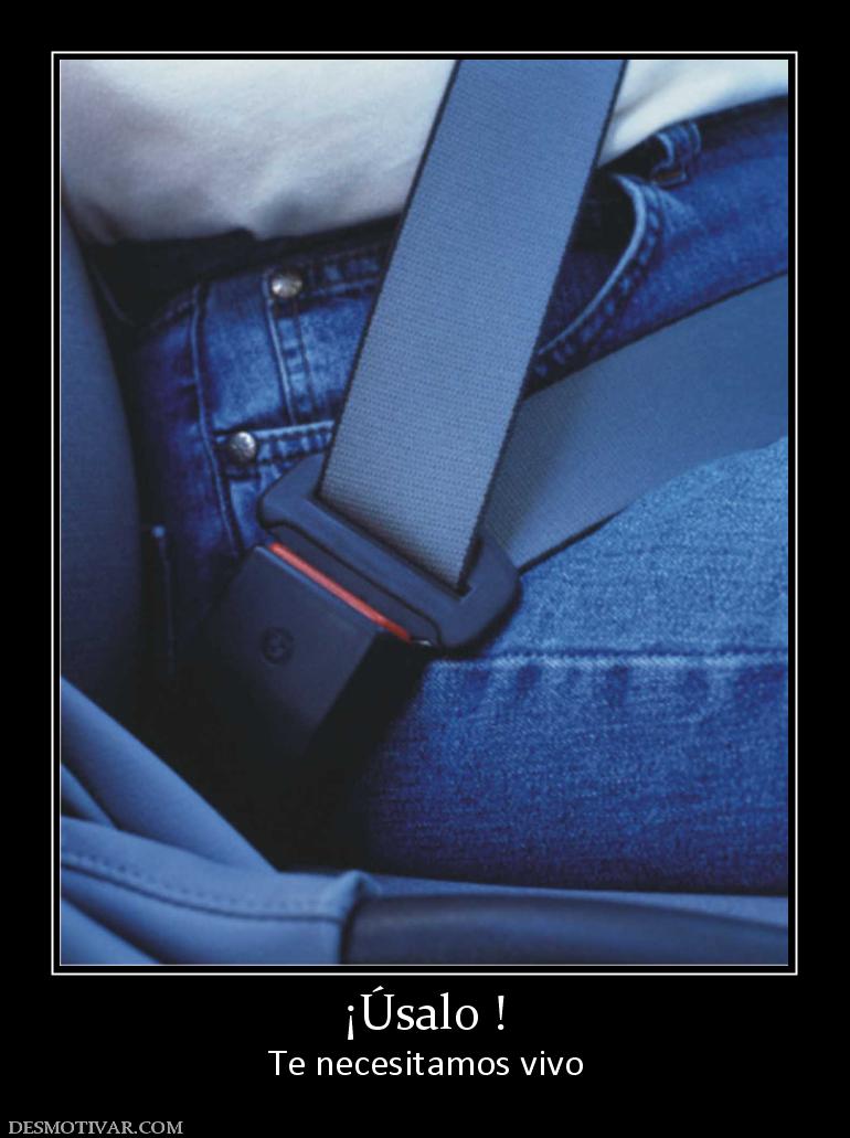 ¡Úsalo ! Te necesitamos vivo