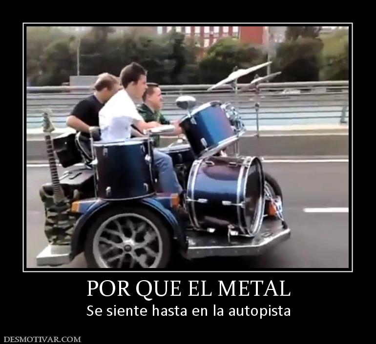 POR QUE EL METAL Se siente hasta en la autopista