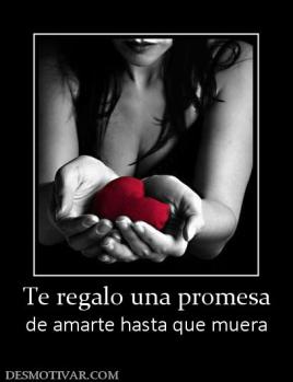 Te regalo una promesa de amarte hasta que muera
