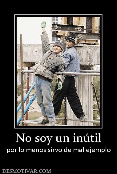 No soy un inútil por lo menos sirvo de mal ejemplo