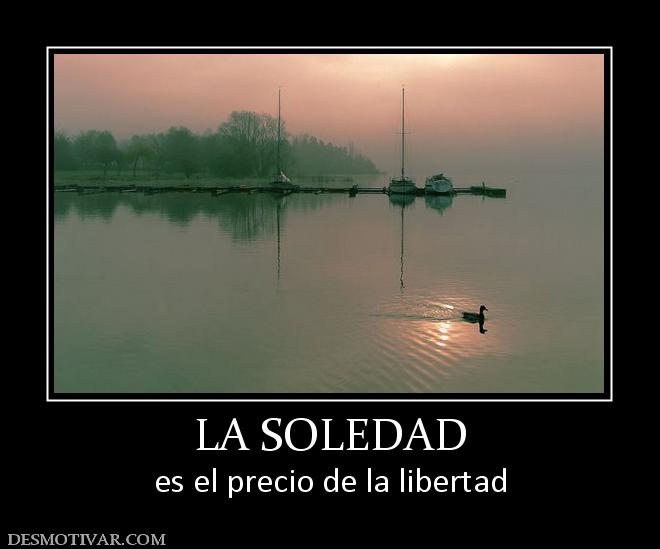 LA SOLEDAD es el precio de la libertad