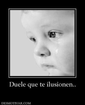 Duele que te ilusionen..