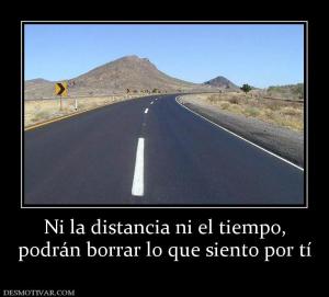 Ni la distancia ni el tiempo, podrán borrar lo que siento por tí