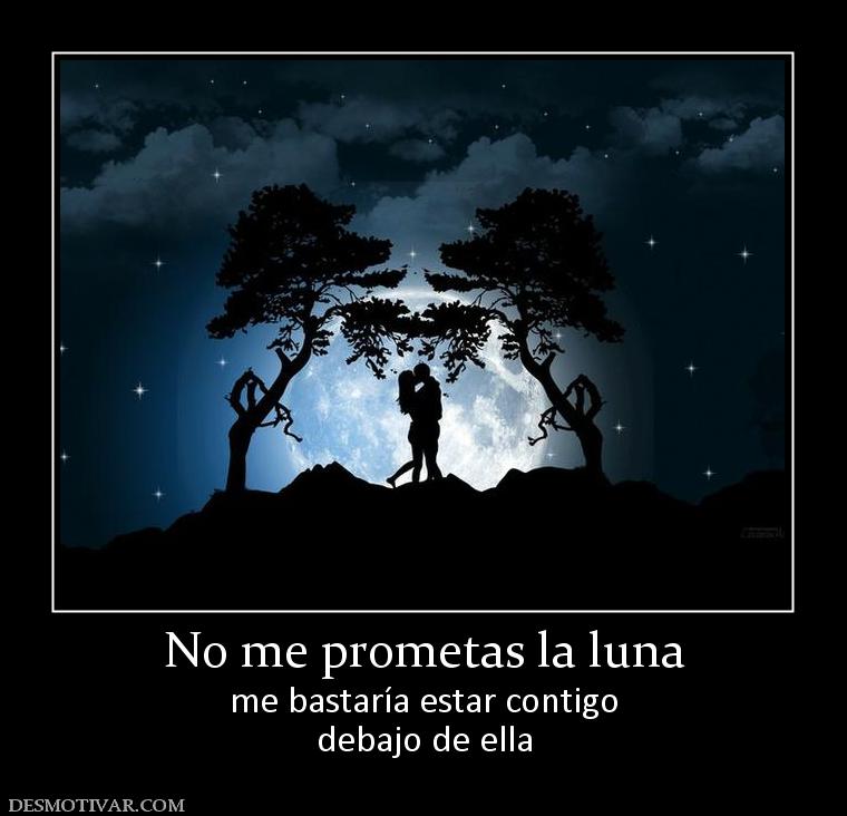 No me prometas la luna me bastaría estar contigo debajo de ella