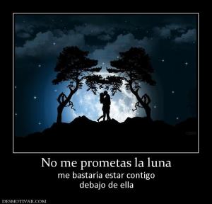 No me prometas la luna me bastaría estar contigo debajo de ella