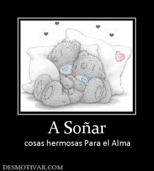 A Soñar cosas hermosas Para el Alma