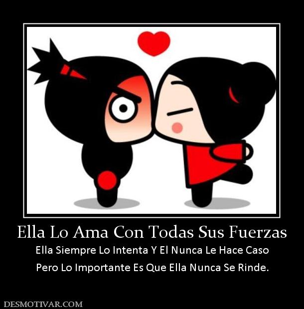 Ella Lo Ama Con Todas Sus Fuerzas Ella Siempre Lo Intenta Y El Nunca Le Hace Caso Pero Lo Importante Es Que Ella Nunca Se Rinde.