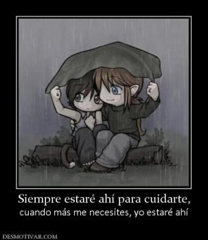 Siempre estaré ahí para cuidarte, cuando más me necesites, yo estaré ahí