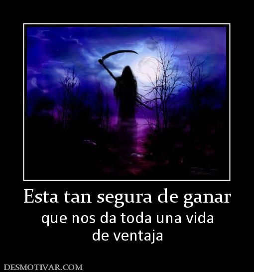 Esta tan segura de ganar que nos da toda una vida de ventaja