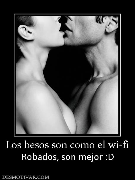Los besos son como el wi-fi Robados, son mejor :D