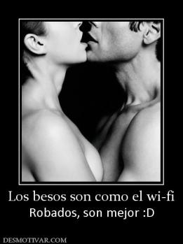 Los besos son como el wi-fi Robados, son mejor :D