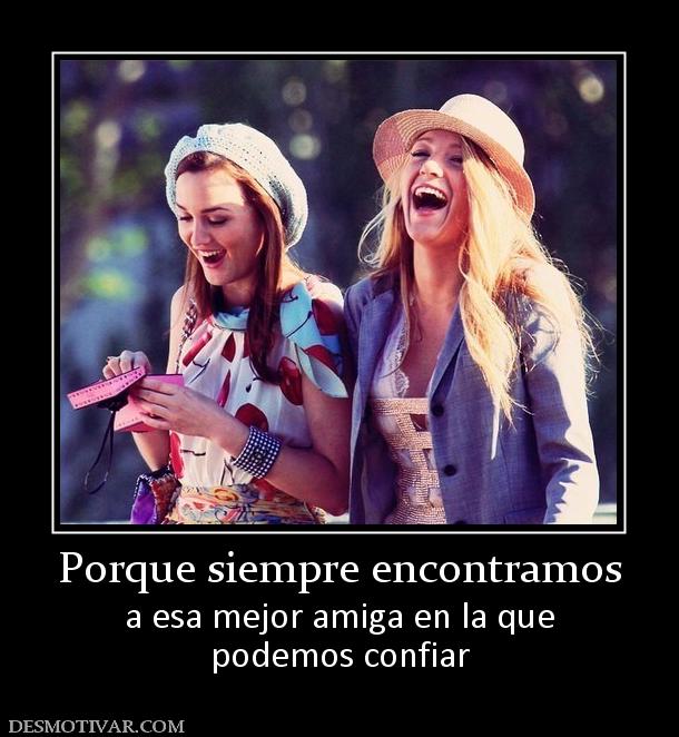 Porque siempre encontramos a esa mejor amiga en la que podemos confiar