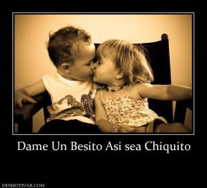 Dame Un Besito Asi sea Chiquito