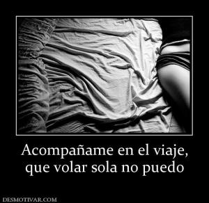 Acompañame en el viaje, que volar sola no puedo