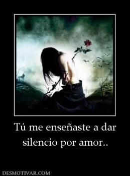 Tú me enseñaste a dar silencio por amor..