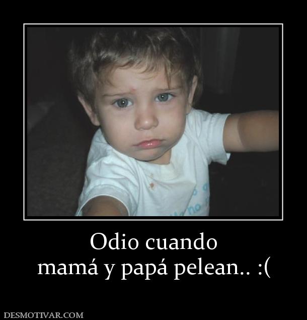Odio cuando mamá y papá pelean.. :(